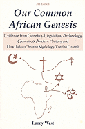 Our Common African Genesis: Evidence from Genetics, Linguistics, Archeology, Genesis, & Ancient History and How Judeo-Christian Mythology Tried to Erase It