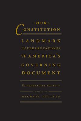 Our Constitution: Landmark Interpretations of Americaa S Governing Document - Paulsen, Michael (Editor), and Society, Federalist (Creator)