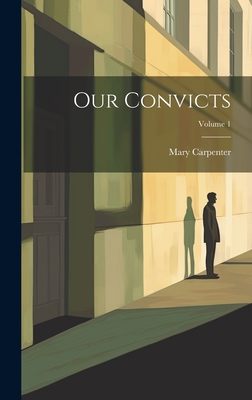 Our Convicts; Volume 1 - Carpenter, Mary