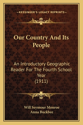 Our Country And Its People: An Introductory Geographic Reader For The Fourth School Year (1911) - Monroe, Will Seymour, and Buckbee, Anna