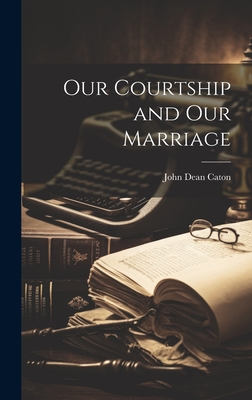 Our Courtship and Our Marriage - Caton, John Dean