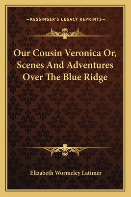 Our Cousin Veronica; Or, Scenes and Adventures Over the Blue Ridge - Latimer, Elizabeth Wormeley