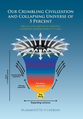 Our Crumbling Civilization and Collapsing Universe of 5 Percent - Cherian, Plammoottil V