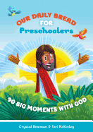 Our Daily Bread for Preschoolers: 90 Big Moments with God (Our Daily Bread for Kids) (a Children's Daily Devotional for Toddlers Ages 2-4)