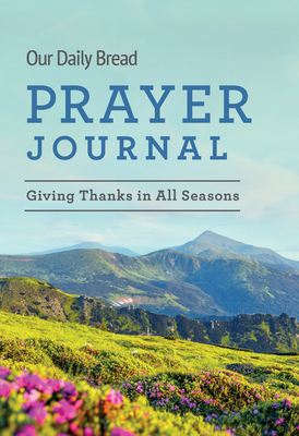 Our Daily Bread Prayer Journal: Giving Thanks in All Seasons - Our Daily Bread Publishing (Compiled by)