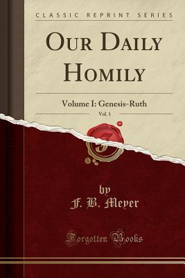 Our Daily Homily, Vol. 1: Volume I: Genesis-Ruth (Classic Reprint) - Meyer, F B
