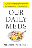 Our Daily Meds: How the Pharmaceutical Companies Transformed Themselves Into Slick Marketing Machines and Hooked the Nation on Prescription Drugs - Petersen, Melody