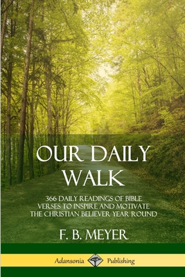 Our Daily Walk: 366 Daily Readings of Bible Verses to Inspire and Motivate the Christian Believer Year Round - Meyer, F B