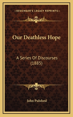 Our Deathless Hope: A Series of Discourses (1885) - Pulsford, John