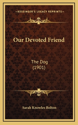 Our Devoted Friend: The Dog (1901) - Bolton, Sarah Knowles