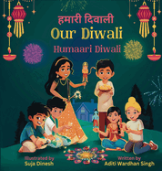 Our Diwali: Humaari Diwali - A Bilingual Hindi English Story Celebrating the Meaning and Diversity of Deepavali