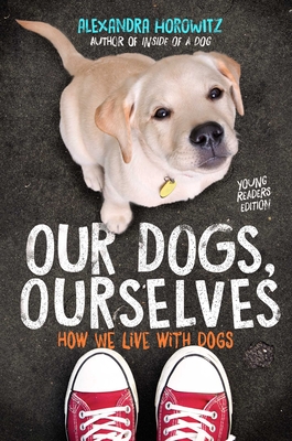 Our Dogs, Ourselves: How We Live with Dogs - Horowitz, Alexandra