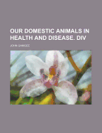 Our Domestic Animals in Health and Disease. DIV