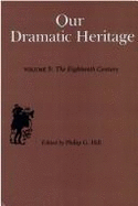 Our Dramatic Heritage Vol. 3: The 18th Century - Hill, Philip G (Editor)