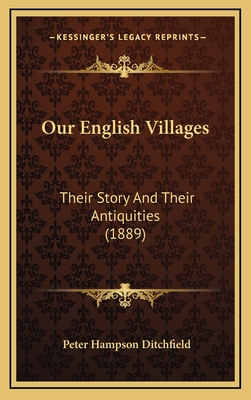 Our English Villages: Their Story and Their Antiquities (1889) - Ditchfield, Peter Hampson