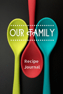 Our Family Recipe Journal: Blank Recipe Book Journal to Write In and Preserve your Favorite Family Recipes