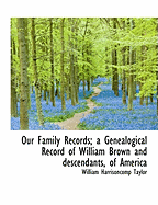 Our Family Records; A Genealogical Record of William Brown and Descendants, of America