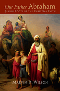 Our Father Abraham: Jewish Roots of the Christian Faith