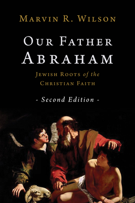 Our Father Abraham: Jewish Roots of the Christian Faith - Wilson, Marvin R