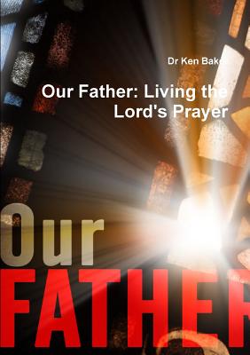 Our Father: Living the Lord's Prayer - Baker, Ken, Dr.