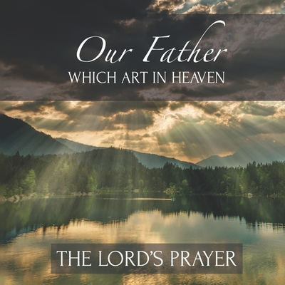 Our Father Which Art In Heaven The Lord's Prayer: Inspirational Scripture New Testament - Byrne, Teres