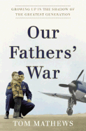 Our Fathers' War: Growing Up in the Shadow of the Greatest Generation