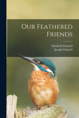 Our Feathered Friends - Grinnell, Elizabeth 1851-, and Grinnell, Joseph 1877-1939