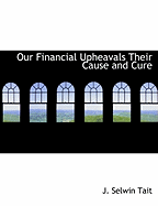 Our Financial Upheavals Their Cause and Cure