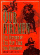 Our Firemen: The History of the New York Fire Departments from 1609 to 1887