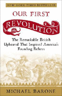 Our First Revolution: The Remarkable British Upheaval That Inspired America's Founding Fathers - Barone, Michael
