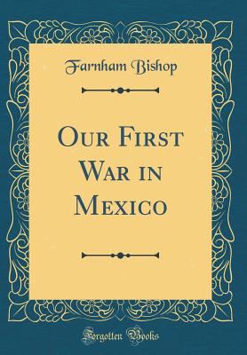 Our First War in Mexico (Classic Reprint) - Bishop Farnham