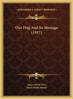 Our Flag And Its Message (1917) - Moss, James Alfred, and Stewart, Merch Bradt