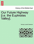 Our Future Highway [I.E. the Euphrates Valley].