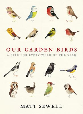 Our Garden Birds: a stunning illustrated guide to the birdlife of the British Isles - Sewell, Matt