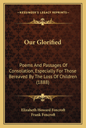 Our Glorified: Poems and Passages of Consolation, Especially for Those Bereaved by the Loss of Children (1888)