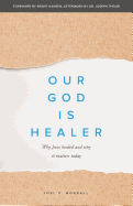 Our God Is Healer: Why Jesus Healed and Why It Matters Today