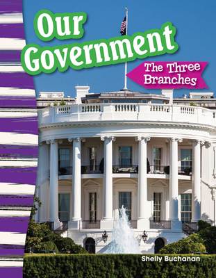 Our Government: The Three Branches - Buchanan, Shelly