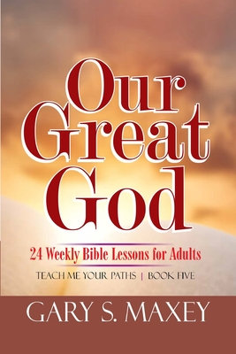 Our Great God: Teach Me Your Paths Book Five - Maxey, Gary S