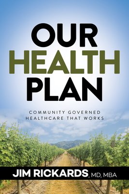 Our Health Plan: Community Governed Healthcare That Works - Rickards, Jim