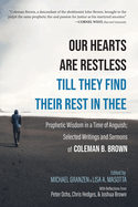 Our Hearts Are Restless Till They Find Their Rest in Thee: Prophetic Wisdom in a Time of Anguish; Selected Writings and Sermons