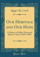 Our Heritage and Our Hope: A History of Pullen Memorial Baptist Church (1884-1984) (Classic Reprint)