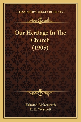 Our Heritage in the Church (1905) - Bickersteth, Edward, and Westcott, B E (Foreword by)