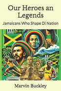 Our Heroes an Legends: Jamaicans Who Shape Di Nation