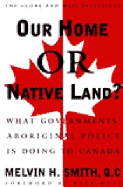 Our Home or Native Land?: What Governments' Aboriginal Policy is Doing to Canada