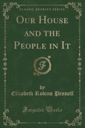 Our House and the People in It (Classic Reprint)