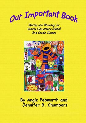 Our Important Book: Stories & Drawings by Mrs. Pebworth's 2nd Grade Class 2014 - Chambers, Jennifer B (Editor), and Edwards, Patricia Ann (Editor), and Pebworth, Angie