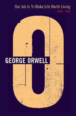 Our Job Is to Make Life Worth Living 1949-1950 - Orwell, George