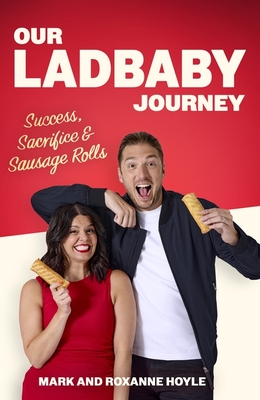 Our LadBaby Journey: Success, Sacrifice and Sausage Rolls, the instant Sunday Times bestseller - Hoyle, Mark, and Hoyle, Roxanne