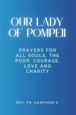 Our Lady of Pompeii Novena: Prayers for all souls, the poor, courage, love and charity - R, Hanthom