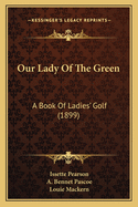 Our Lady of the Green: A Book of Ladies' Golf (1899)